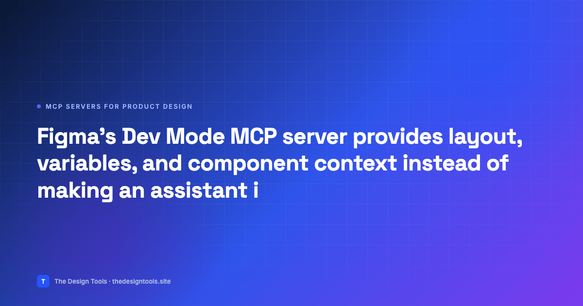 Figma’s Dev Mode MCP server provides layout, variables, and component context instead of m