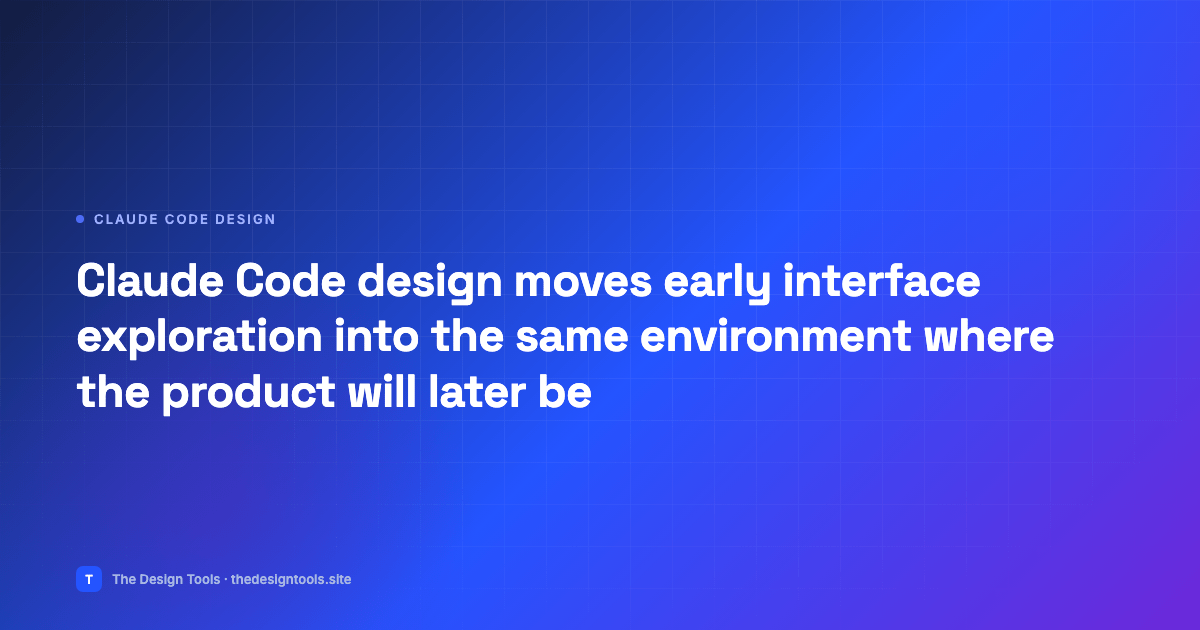 Claude Code design moves early interface exploration into the same environment where the p